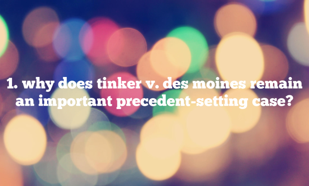 1.	why does tinker v. des moines remain an important precedent-setting case?