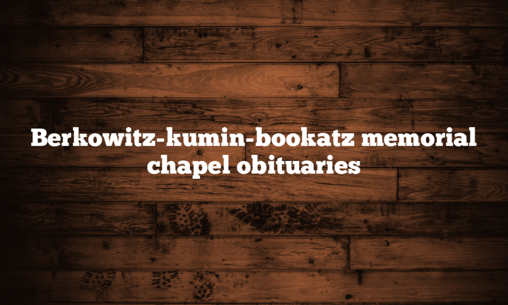 Berkowitz-kumin-bookatz memorial chapel obituaries