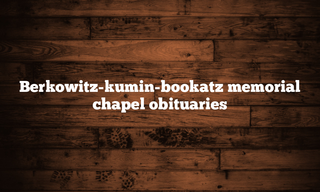 Berkowitz-kumin-bookatz memorial chapel obituaries