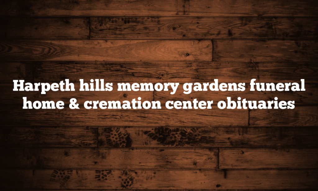 Harpeth hills memory gardens funeral home & cremation center obituaries