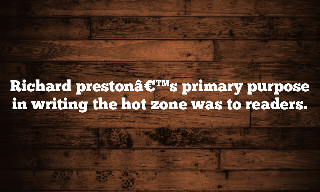 Richard prestonâ€™s primary purpose in writing the hot zone was to readers.