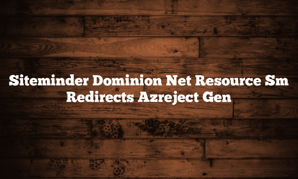 Siteminder Dominion Net Resource Sm Redirects Azreject Gen