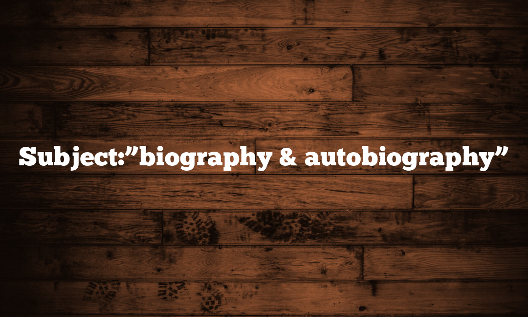 Subject:”biography & autobiography”