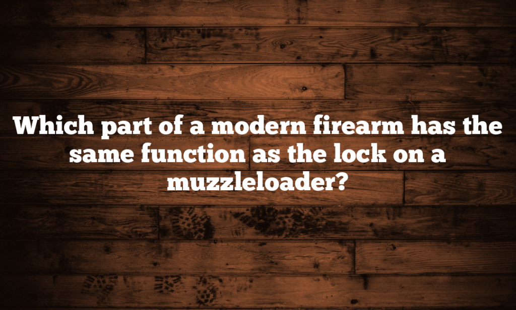 Which part of a modern firearm has the same function as the lock on a muzzleloader?