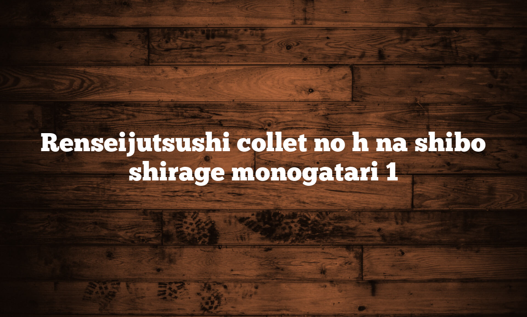 Renseijutsushi collet no h na shibo shirage monogatari 1