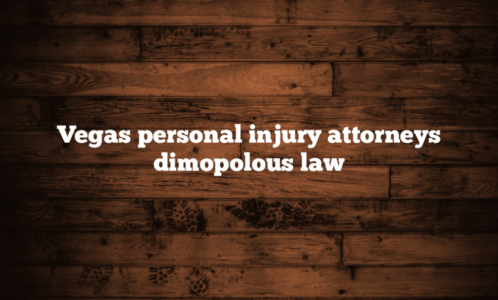 Vegas personal injury attorneys dimopolous law